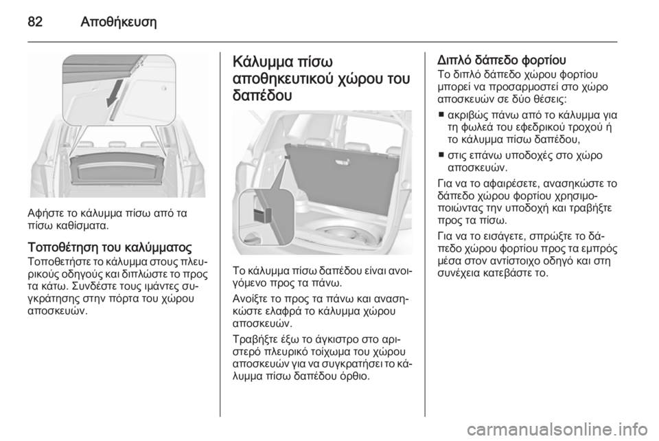 OPEL MERIVA 2015.5 Εγχειρίδιο Οδηγιών Χρήσης και Λειτουργίας (in Greek) 82Αποθήκευση
Αφήστε το κάλυμμα πίσω από τα
πίσω καθίσματα.
Τοποθέτηση του καλύμματος
Τοποθετήστε το κάλυμμα σ OPEL MERIVA 2015.5 Εγχειρίδιο Οδηγιών Χρήσης και Λειτουργίας (in Greek) 82Αποθήκευση
Αφήστε το κάλυμμα πίσω από τα
πίσω καθίσματα.
Τοποθέτηση του καλύμματος
Τοποθετήστε το κάλυμμα σ