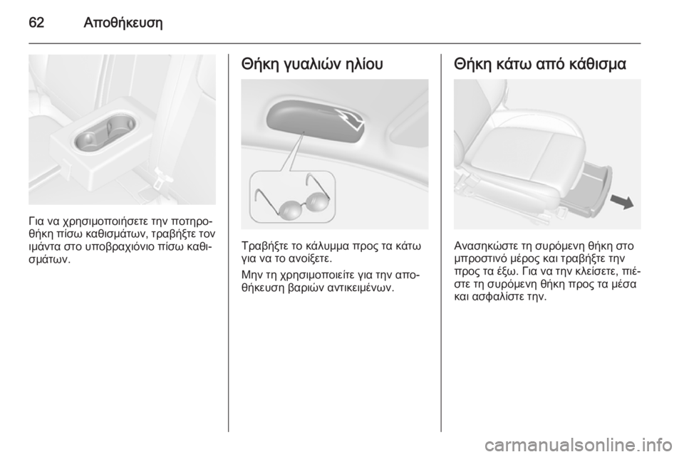 OPEL MOKKA 2014.5  Εγχειρίδιο Οδηγιών Χρήσης και Λειτουργίας (in Greek) 62Αποθήκευση
Για να χρησιμοποιήσετε την ποτηρο‐
θήκη πίσω καθισμάτων, τραβήξτε τον
ιμάντα στο υποβραχιόνιο π