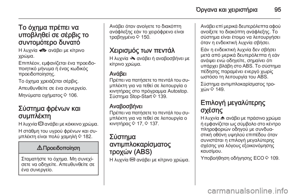 OPEL MOKKA 2014.5  Εγχειρίδιο Οδηγιών Χρήσης και Λειτουργίας (in Greek) Όργανα και χειριστήρια95Το όχημα πρέπει να
υποβληθεί σε σέρβις το
συντομότερο δυνατό Η λυχνία  g ανάβει με κίτ