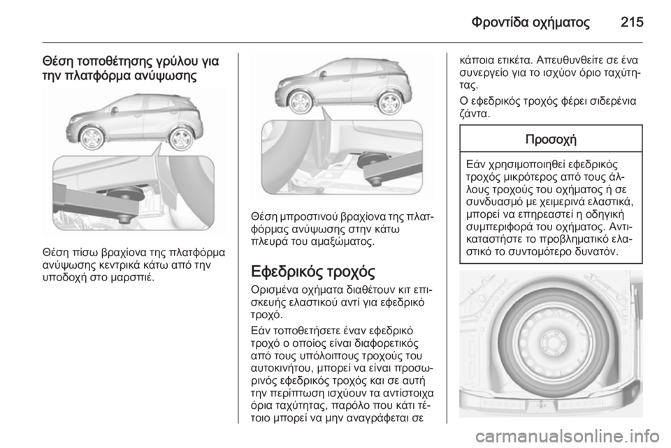 OPEL MOKKA 2015.5  Εγχειρίδιο Οδηγιών Χρήσης και Λειτουργίας (in Greek) Φροντίδα οχήματος215
Θέση τοποθέτησης γρύλου για
την πλατφόρμα ανύψωσης
Θέση πίσω βραχίονα της πλατφόρμα
ανύ
