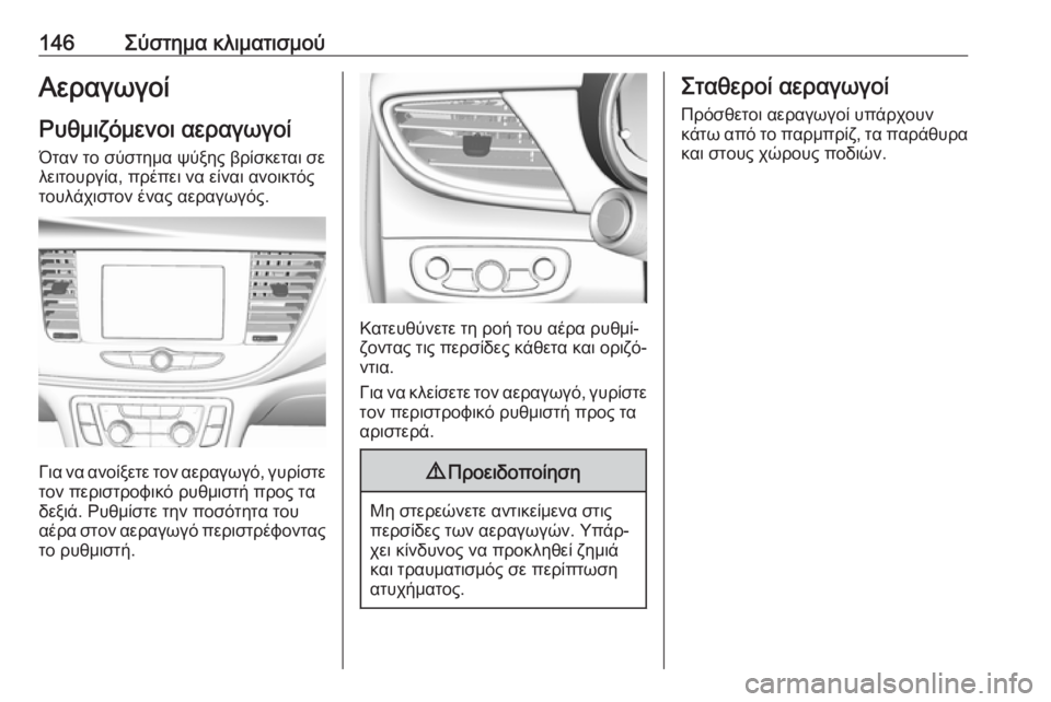OPEL MOKKA X 2017  Εγχειρίδιο Οδηγιών Χρήσης και Λειτουργίας (in Greek) 146Σύστημα κλιματισμούΑεραγωγοίΡυθμιζόμενοι αεραγωγοί
Όταν το σύστημα ψύξης βρίσκεται σε
λειτουργία, πρέπει