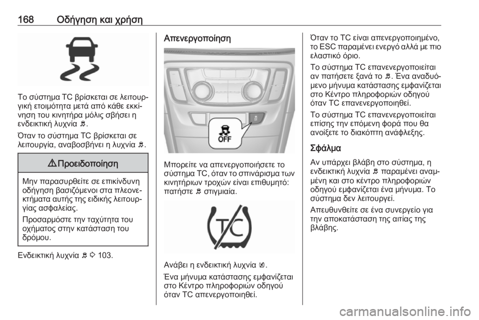 OPEL MOKKA X 2017  Εγχειρίδιο Οδηγιών Χρήσης και Λειτουργίας (in Greek) 168Οδήγηση και χρήση
Το σύστημα TC βρίσκεται σε λειτουρ‐
γική ετοιμότητα μετά από κάθε εκκί‐
νηση του κινητήρα