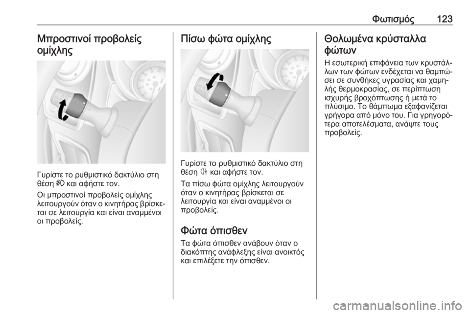 OPEL MOVANO_B 2018.5  Εγχειρίδιο Οδηγιών Χρήσης και Λειτουργίας (in Greek) Φωτισμός123Μπροστινοί προβολείς
ομίχλης
Γυρίστε το ρυθμιστικό δακτύλιο στη
θέση  > και αφήστε τον.
Οι μπροστιν
