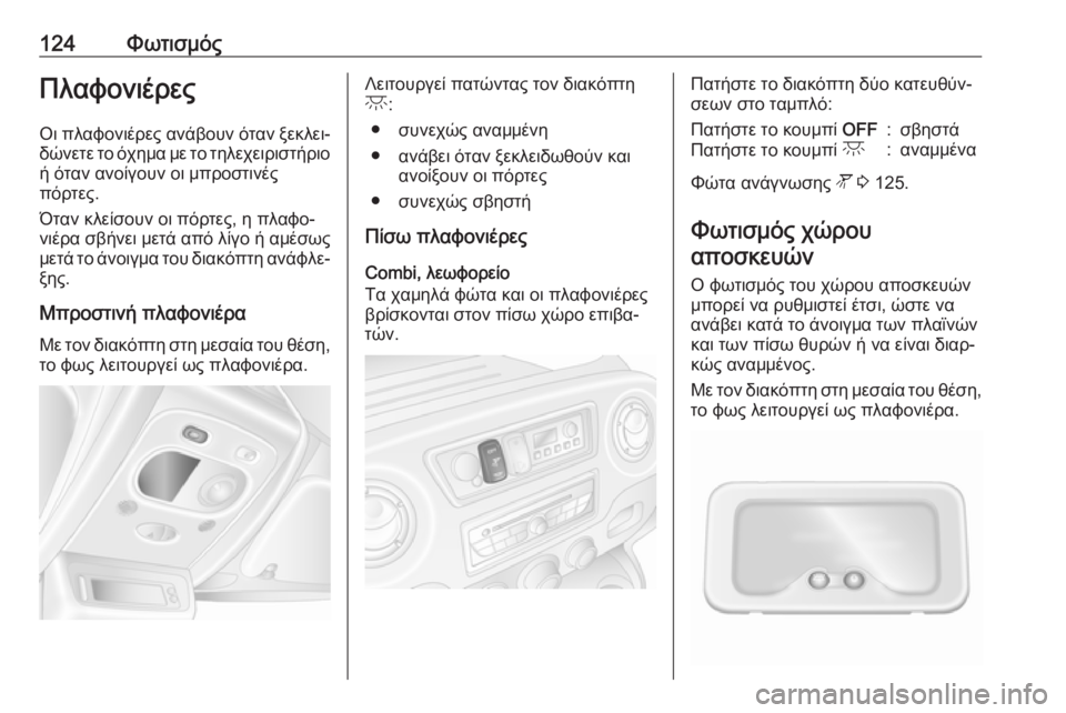 OPEL MOVANO_B 2018.5  Εγχειρίδιο Οδηγιών Χρήσης και Λειτουργίας (in Greek) 124ΦωτισμόςΠλαφονιέρεςΟι πλαφονιέρες ανάβουν όταν ξεκλει‐
δώνετε το όχημα με το τηλεχειριστήριο ή όταν ανοί