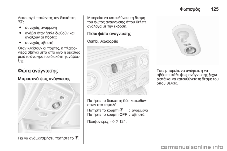 OPEL MOVANO_B 2018.5  Εγχειρίδιο Οδηγιών Χρήσης και Λειτουργίας (in Greek) Φωτισμός125Λειτουργεί πατώντας τον διακόπτη
c :
● συνεχώς αναμμένη
● ανάβει όταν ξεκλειδωθούν και ανοίξουν οι