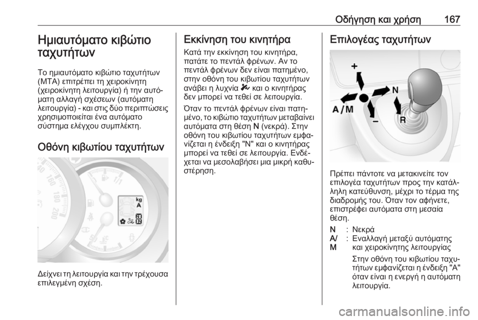 OPEL MOVANO_B 2018.5  Εγχειρίδιο Οδηγιών Χρήσης και Λειτουργίας (in Greek) Οδήγηση και χρήση167Ημιαυτόματο κιβώτιο
ταχυτήτων
Το ημιαυτόματο κιβώτιο ταχυτήτων
(MTA) επιτρέπει τη χειροκίν