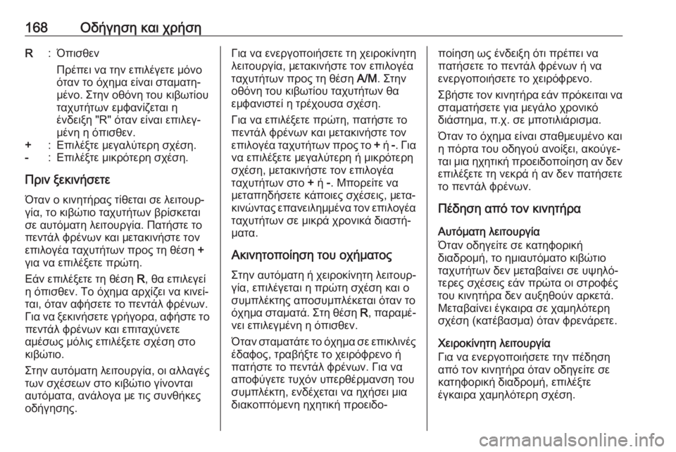 OPEL MOVANO_B 2018.5  Εγχειρίδιο Οδηγιών Χρήσης και Λειτουργίας (in Greek) 168Οδήγηση και χρήσηR:Όπισθεν
Πρέπει να την επιλέγετε μόνο
όταν το όχημα είναι σταματη‐
μένο. Στην οθόνη του κι
