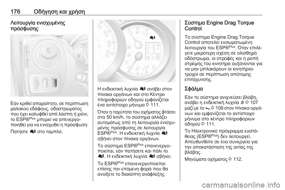 OPEL MOVANO_B 2018.5  Εγχειρίδιο Οδηγιών Χρήσης και Λειτουργίας (in Greek) 176Οδήγηση και χρήσηΛειτουργία ενισχυμένης
πρόσφυσης
Εάν κριθεί απαραίτητο, σε περίπτωση
μαλακού εδάφους, οδ