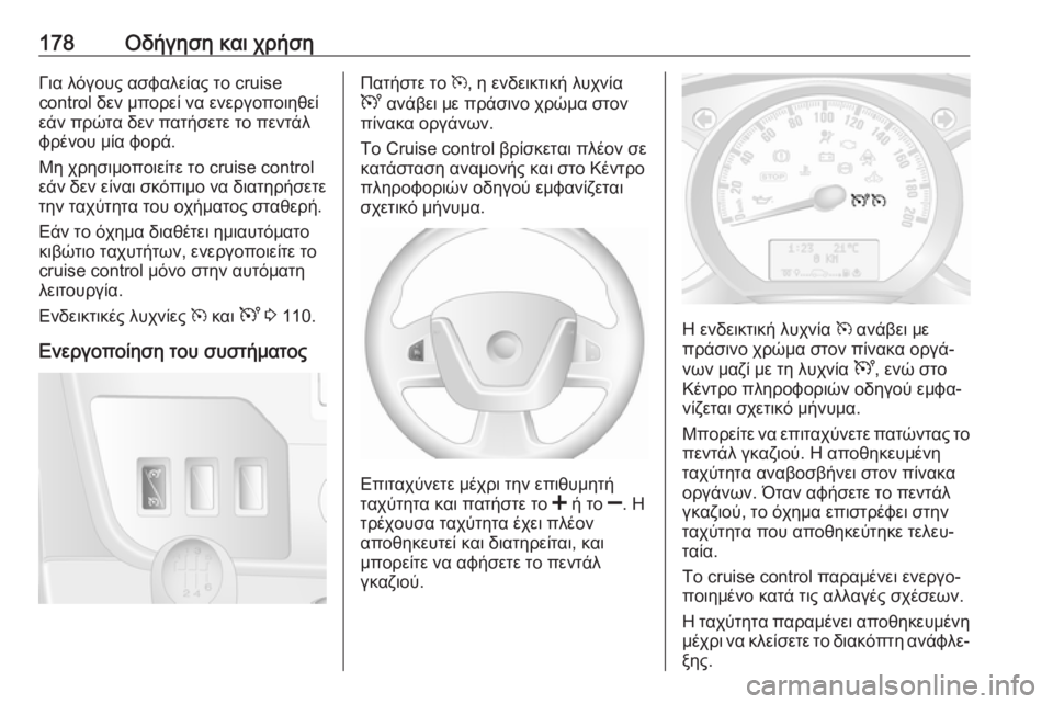 OPEL MOVANO_B 2018.5  Εγχειρίδιο Οδηγιών Χρήσης και Λειτουργίας (in Greek) 178Οδήγηση και χρήσηΓια λόγους ασφαλείας το cruise
control δεν μπορεί να ενεργοποιηθεί
εάν πρώτα δεν πατήσετε το πεν