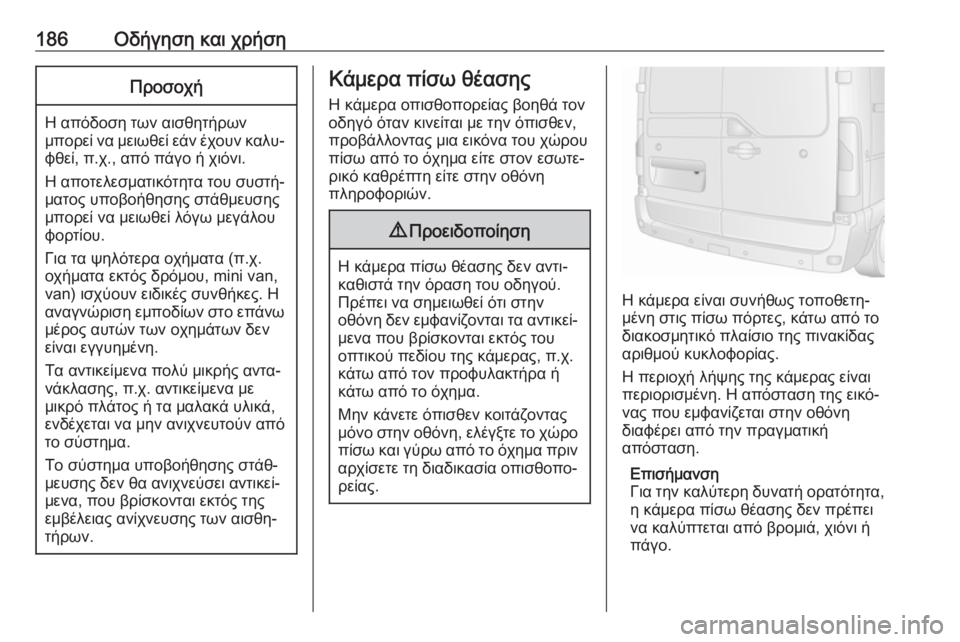 OPEL MOVANO_B 2018.5  Εγχειρίδιο Οδηγιών Χρήσης και Λειτουργίας (in Greek) 186Οδήγηση και χρήσηΠροσοχή
Η απόδοση των αισθητήρωνμπορεί να μειωθεί εάν έχουν καλυ‐ φθεί, π.χ., από πάγο ή χι