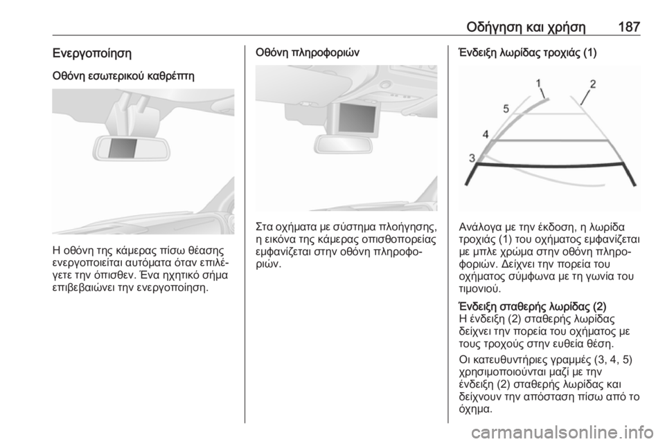 OPEL MOVANO_B 2018.5  Εγχειρίδιο Οδηγιών Χρήσης και Λειτουργίας (in Greek) Οδήγηση και χρήση187ΕνεργοποίησηΟθόνη εσωτερικού καθρέπτη
Η οθόνη της κάμερας πίσω θέασης
ενεργοποιείται αυ