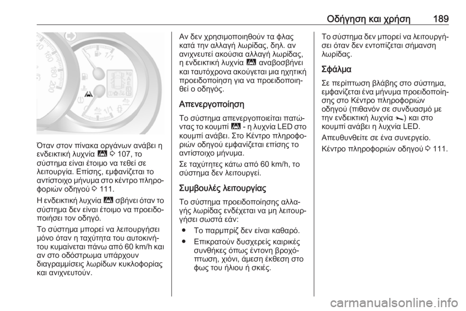 OPEL MOVANO_B 2018.5  Εγχειρίδιο Οδηγιών Χρήσης και Λειτουργίας (in Greek) Οδήγηση και χρήση189
Όταν στον πίνακα οργάνων ανάβει η
ενδεικτική λυχνία  ì 3  107, το
σύστημα είναι έτοιμο να τεθ