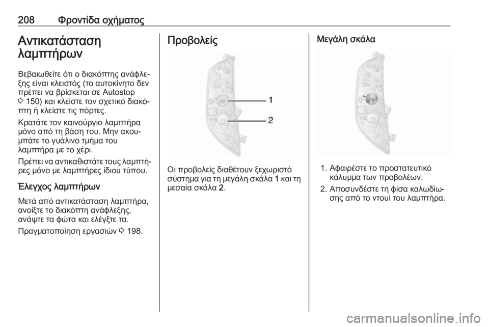 OPEL MOVANO_B 2018.5  Εγχειρίδιο Οδηγιών Χρήσης και Λειτουργίας (in Greek) 208Φροντίδα οχήματοςΑντικατάσταση
λαμπτήρων
Βεβαιωθείτε ότι ο διακόπτης ανάφλε‐ ξης είναι κλειστός (το αυτο