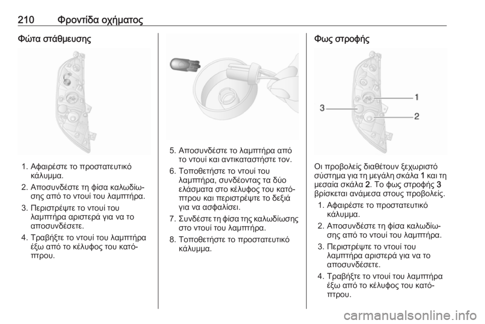OPEL MOVANO_B 2018.5  Εγχειρίδιο Οδηγιών Χρήσης και Λειτουργίας (in Greek) 210Φροντίδα οχήματοςΦώτα στάθμευσης
1. Αφαιρέστε το προστατευτικόκάλυμμα.
2. Αποσυνδέστε τη φίσα καλωδίω‐ σης 