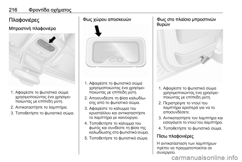 OPEL MOVANO_B 2018.5  Εγχειρίδιο Οδηγιών Χρήσης και Λειτουργίας (in Greek) 216Φροντίδα οχήματοςΠλαφονιέρες
Μπροστινή πλαφονιέρα
1. Αφαιρέστε το φωτιστικό σώμα χρησιμοποιώντας ένα χρησ