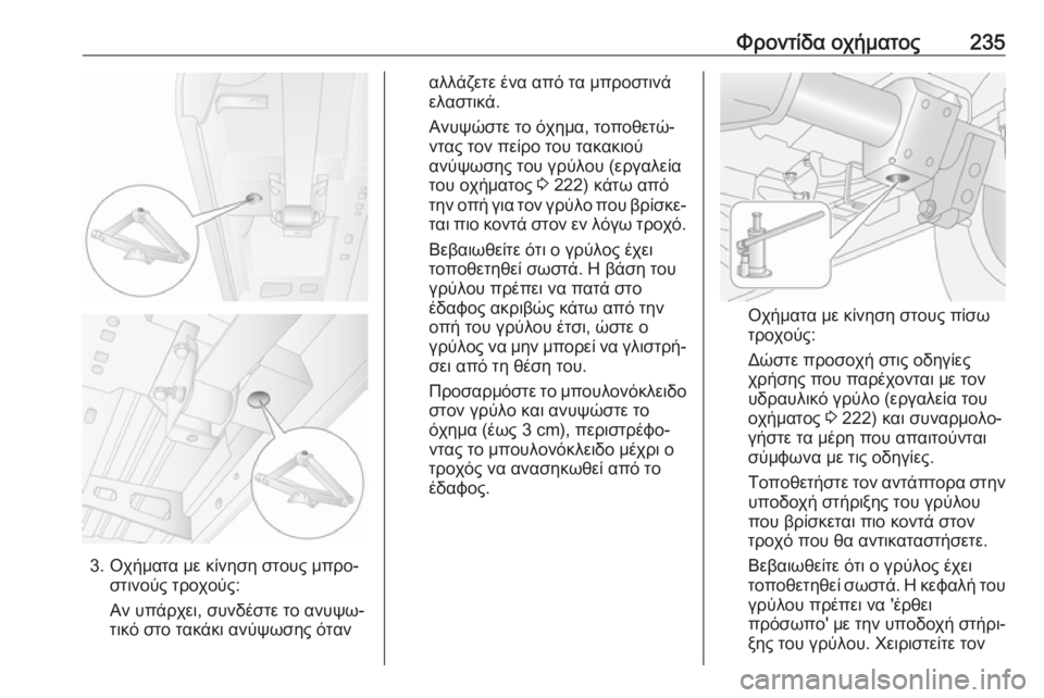 OPEL MOVANO_B 2018.5  Εγχειρίδιο Οδηγιών Χρήσης και Λειτουργίας (in Greek) Φροντίδα οχήματος235
3. Οχήματα με κίνηση στους μπρο‐στινούς τροχούς:
Αν υπάρχει, συνδέστε το ανυψω‐
τικό στο 