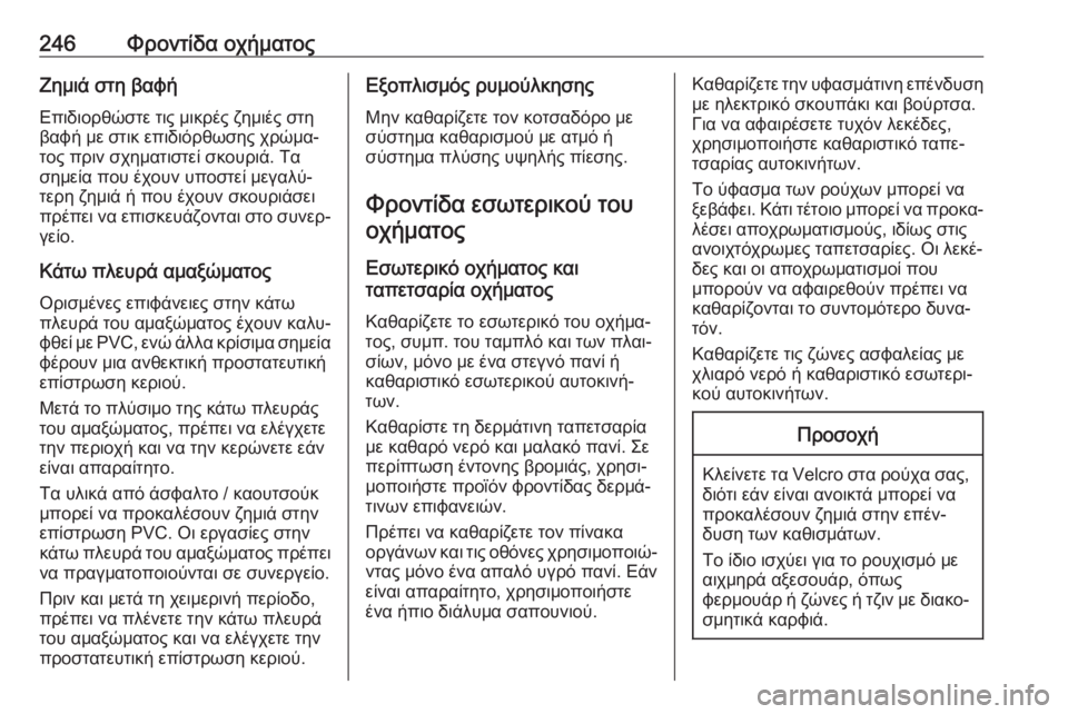 OPEL MOVANO_B 2018.5  Εγχειρίδιο Οδηγιών Χρήσης και Λειτουργίας (in Greek) 246Φροντίδα οχήματοςΖημιά στη βαφή
Επιδιορθώστε τις μικρές ζημιές στη
βαφή με στικ επιδιόρθωσης χρώμα‐
τος π