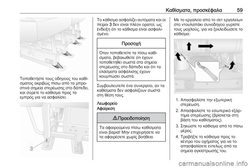 OPEL MOVANO_B 2018.5  Εγχειρίδιο Οδηγιών Χρήσης και Λειτουργίας (in Greek) Καθίσματα, προσκέφαλα59
Τοποθετήστε τους οδηγούς του καθί‐
σματος ακριβώς πίσω από τα μπρο‐
στινά σημεία στε
