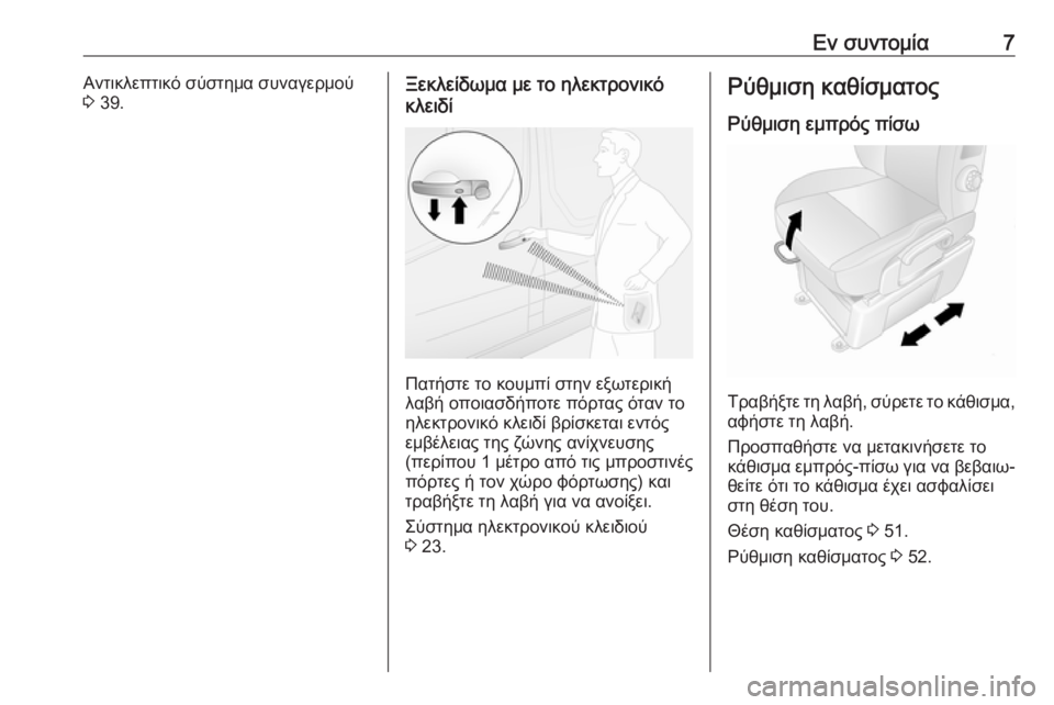 OPEL MOVANO_B 2018.5  Εγχειρίδιο Οδηγιών Χρήσης και Λειτουργίας (in Greek) Εν συντομία7Αντικλεπτικό σύστημα συναγερμού
3  39.Ξεκλείδωμα με το ηλεκτρονικό
κλειδί
Πατήστε το κουμπί στην ε