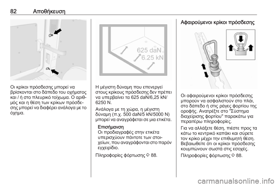 OPEL MOVANO_B 2018.5  Εγχειρίδιο Οδηγιών Χρήσης και Λειτουργίας (in Greek) 82Αποθήκευση
Οι κρίκοι πρόσδεσης μπορεί να
βρίσκονται στο δάπεδο του οχήματος
και / ή στο πλευρικό τοίχωμα. Ο α