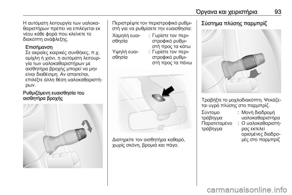 OPEL MOVANO_B 2018.5  Εγχειρίδιο Οδηγιών Χρήσης και Λειτουργίας (in Greek) Όργανα και χειριστήρια93Η αυτόματη λειτουργία των υαλοκα‐
θαριστήρων πρέπει να επιλέγεται εκ νέου κάθε φορά 