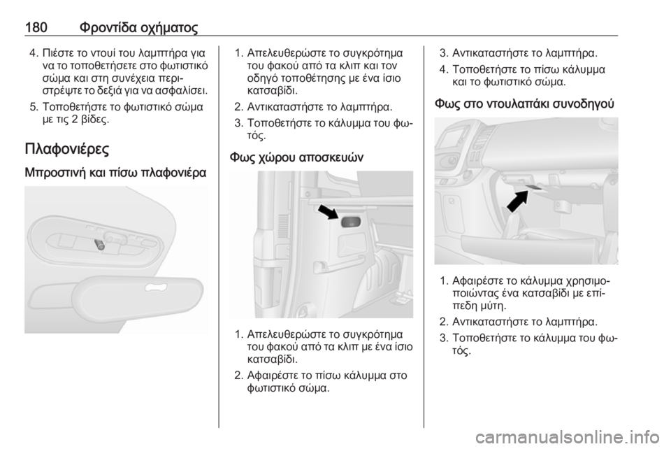 OPEL VIVARO B 2016.5  Εγχειρίδιο Οδηγιών Χρήσης και Λειτουργίας (in Greek) 180Φροντίδα οχήματος4. Πιέστε το ντουί του λαμπτήρα γιανα το τοποθετήσετε στο φωτιστικό
σώμα και στη συνέχεια 