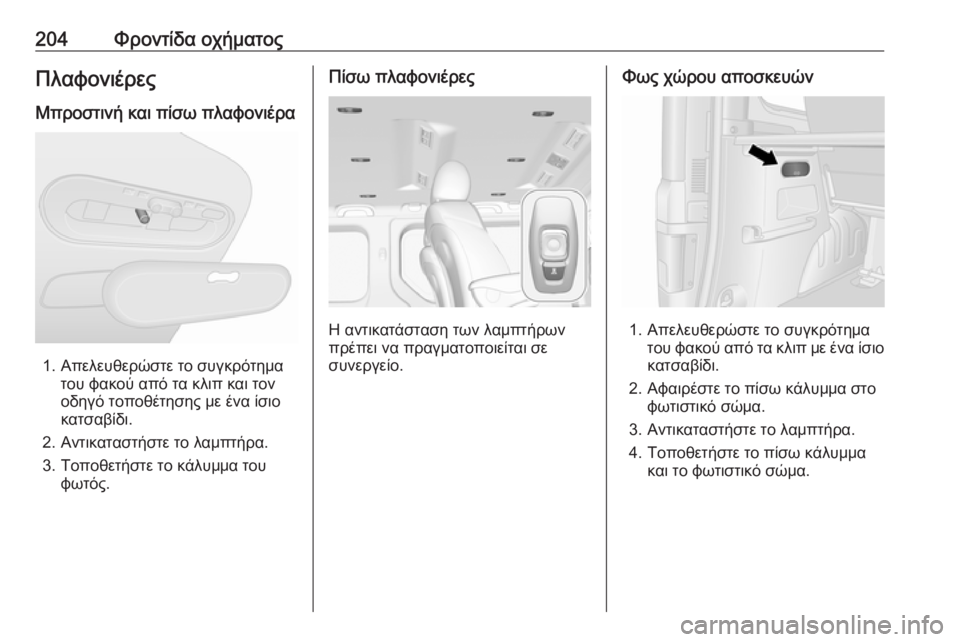 OPEL VIVARO B 2019  Εγχειρίδιο Οδηγιών Χρήσης και Λειτουργίας (in Greek) 204Φροντίδα οχήματοςΠλαφονιέρες
Μπροστινή και πίσω πλαφονιέρα
1. Απελευθερώστε το συγκρότημα του φακού από τα