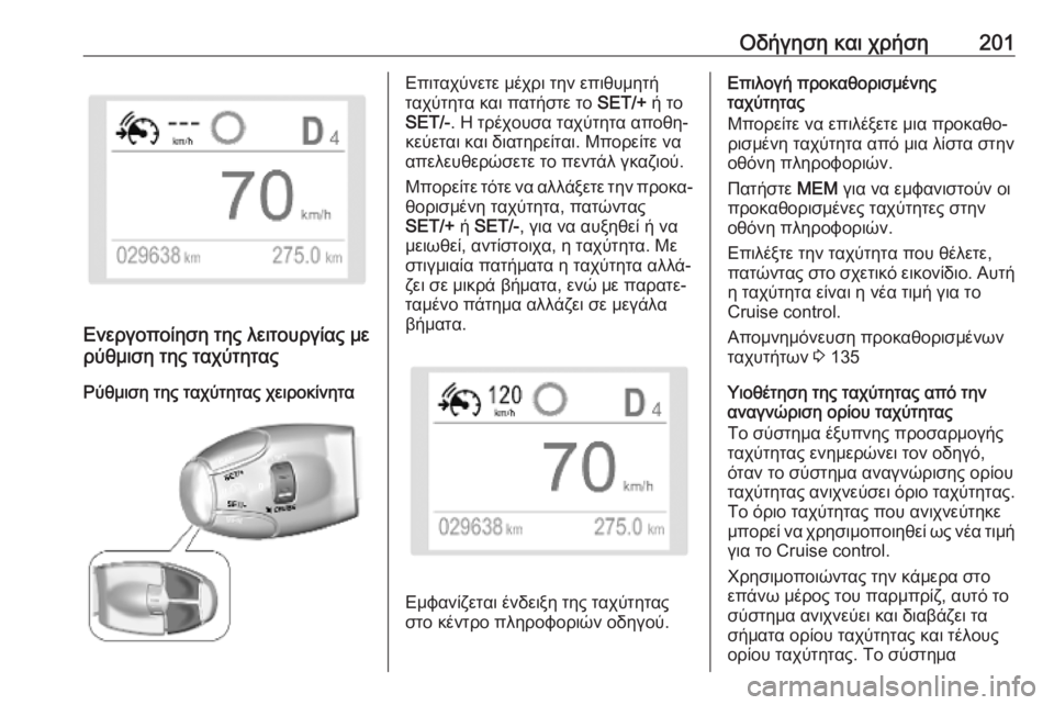 OPEL VIVARO C 2020 Εγχειρίδιο Οδηγιών Χρήσης και Λειτουργίας (in Greek) Οδήγηση και χρήση201
Ενεργοποίηση της λειτουργίας με
ρύθμιση της ταχύτητας
Ρύθμιση της ταχύτητας χειροκίνητα OPEL VIVARO C 2020 Εγχειρίδιο Οδηγιών Χρήσης και Λειτουργίας (in Greek) Οδήγηση και χρήση201
Ενεργοποίηση της λειτουργίας με
ρύθμιση της ταχύτητας
Ρύθμιση της ταχύτητας χειροκίνητα