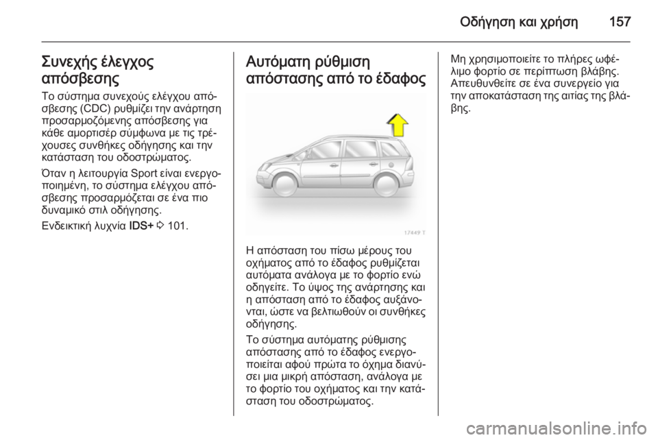 OPEL ZAFIRA B 2014 Εγχειρίδιο Οδηγιών Χρήσης και Λειτουργίας (in Greek) Οδήγηση και χρήση157Συνεχής έλεγχος
απόσβεσης
Το σύστημα συνεχούς ελέγχου από‐ σβεσης (CDC) ρυθμίζει την ανάρτ OPEL ZAFIRA B 2014 Εγχειρίδιο Οδηγιών Χρήσης και Λειτουργίας (in Greek) Οδήγηση και χρήση157Συνεχής έλεγχος
απόσβεσης
Το σύστημα συνεχούς ελέγχου από‐ σβεσης (CDC) ρυθμίζει την ανάρτ