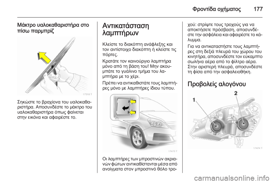 OPEL ZAFIRA B 2014  Εγχειρίδιο Οδηγιών Χρήσης και Λειτουργίας (in Greek) Φροντίδα οχήματος177
Μάκτρο υαλοκαθαριστήρα στο
πίσω παρμπρίζ
Σηκώστε το βραχίονα του υαλοκαθα‐
ριστήρα. Απο