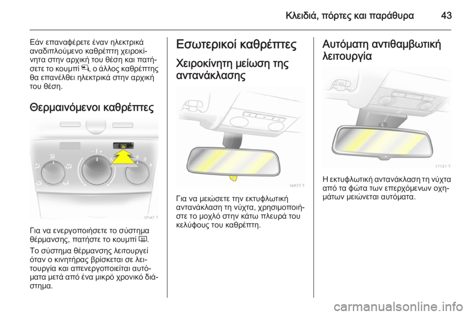 OPEL ZAFIRA B 2014  Εγχειρίδιο Οδηγιών Χρήσης και Λειτουργίας (in Greek) Κλειδιά, πόρτες και παράθυρα43
Εάν επαναφέρετε έναν ηλεκτρικά
αναδιπλούμενο καθρέπτη χειροκί‐
νητα στην αρχ