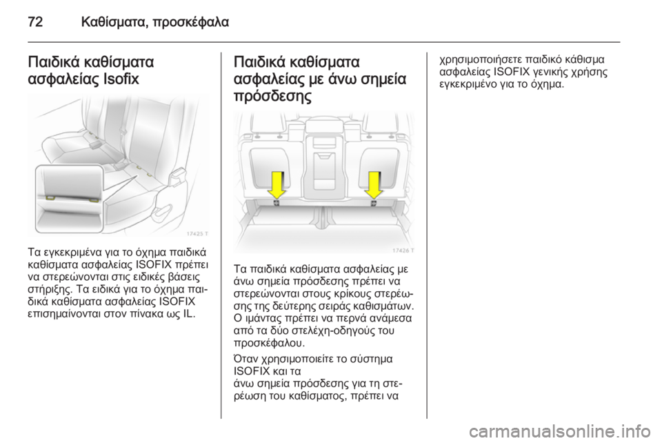 OPEL ZAFIRA B 2014  Εγχειρίδιο Οδηγιών Χρήσης και Λειτουργίας (in Greek) 72Καθίσματα, προσκέφαλαΠαιδικά καθίσματα
ασφαλείας Isofix
Τα εγκεκριμένα για το όχημα παιδικά
καθίσματα ασφαλε