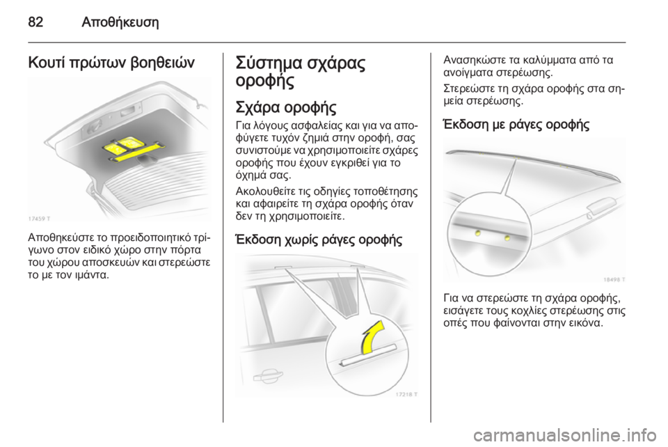 OPEL ZAFIRA B 2014  Εγχειρίδιο Οδηγιών Χρήσης και Λειτουργίας (in Greek) 82ΑποθήκευσηΚουτί πρώτων βοηθειών
Αποθηκεύστε το προειδοποιητικό τρί‐γωνο στον ειδικό χώρο στην πόρτα
του χ