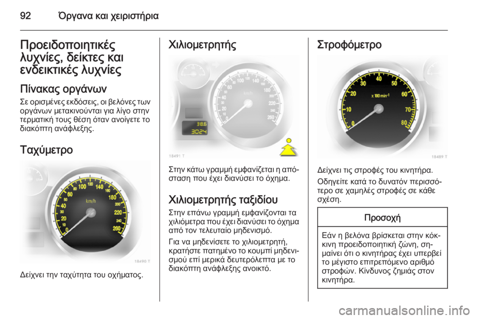 OPEL ZAFIRA B 2014  Εγχειρίδιο Οδηγιών Χρήσης και Λειτουργίας (in Greek) 92Όργανα και χειριστήριαΠροειδοποιητικές
λυχνίες, δείκτες και
ενδεικτικές λυχνίες
Πίνακας οργάνων
Σε ορισμέ