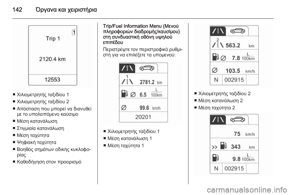 OPEL ZAFIRA C 2014  Εγχειρίδιο Οδηγιών Χρήσης και Λειτουργίας (in Greek) 142Όργανα και χειριστήρια
■ Χιλιομετρητής ταξιδίου 1
■ Χιλιομετρητής ταξιδίου 2
■ Απόσταση που μπορεί να διαν