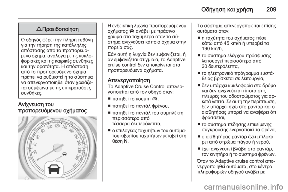 OPEL ZAFIRA C 2014  Εγχειρίδιο Οδηγιών Χρήσης και Λειτουργίας (in Greek) Οδήγηση και χρήση2099Προειδοποίηση
Ο οδηγός φέρει την πλήρη ευθύνη
για την τήρηση της κατάλληλης
απόστασης απ