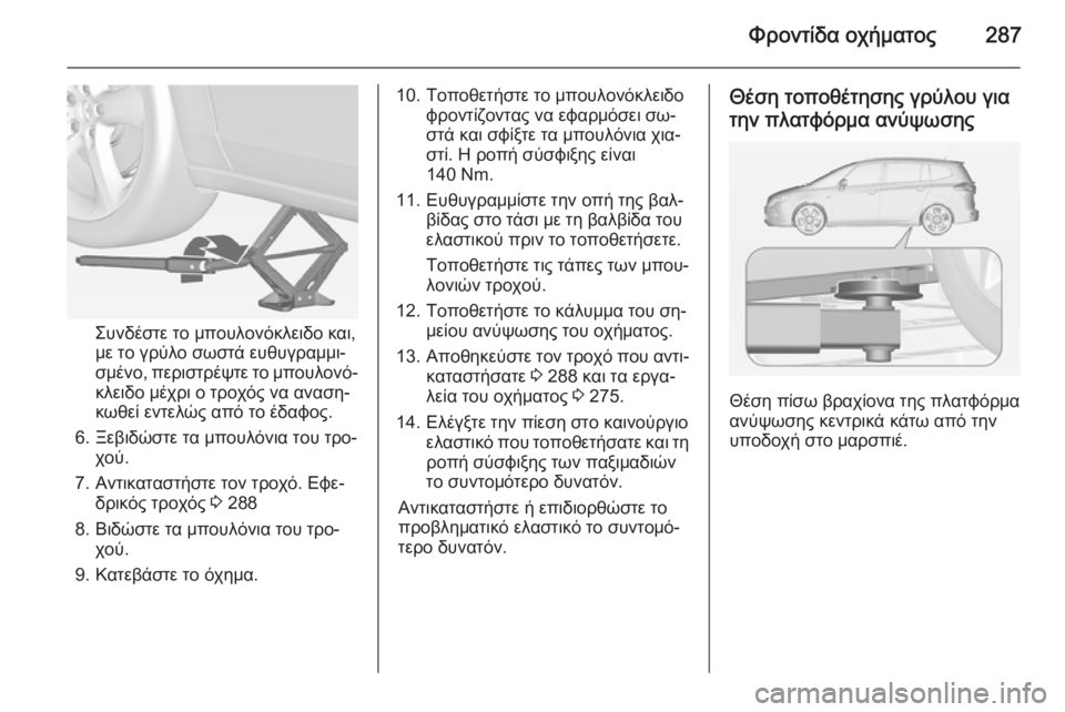 OPEL ZAFIRA C 2014 Εγχειρίδιο Οδηγιών Χρήσης και Λειτουργίας (in Greek) Φροντίδα οχήματος287
Συνδέστε το μπουλονόκλειδο και,
με το γρύλο σωστά ευθυγραμμι‐
σμένο, περιστρέψτε το μπου OPEL ZAFIRA C 2014 Εγχειρίδιο Οδηγιών Χρήσης και Λειτουργίας (in Greek) Φροντίδα οχήματος287
Συνδέστε το μπουλονόκλειδο και,
με το γρύλο σωστά ευθυγραμμι‐
σμένο, περιστρέψτε το μπου