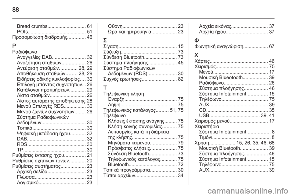 OPEL ZAFIRA C 2014.5  Εγχειρίδιο συστήματος Infotainment (in Greek) 88
Bread crumbs............................ 61
POIs .......................................... 51
Προσομοίωση διαδρομής .............46
Ρ Ραδιόφωνο Αναγγελίες D