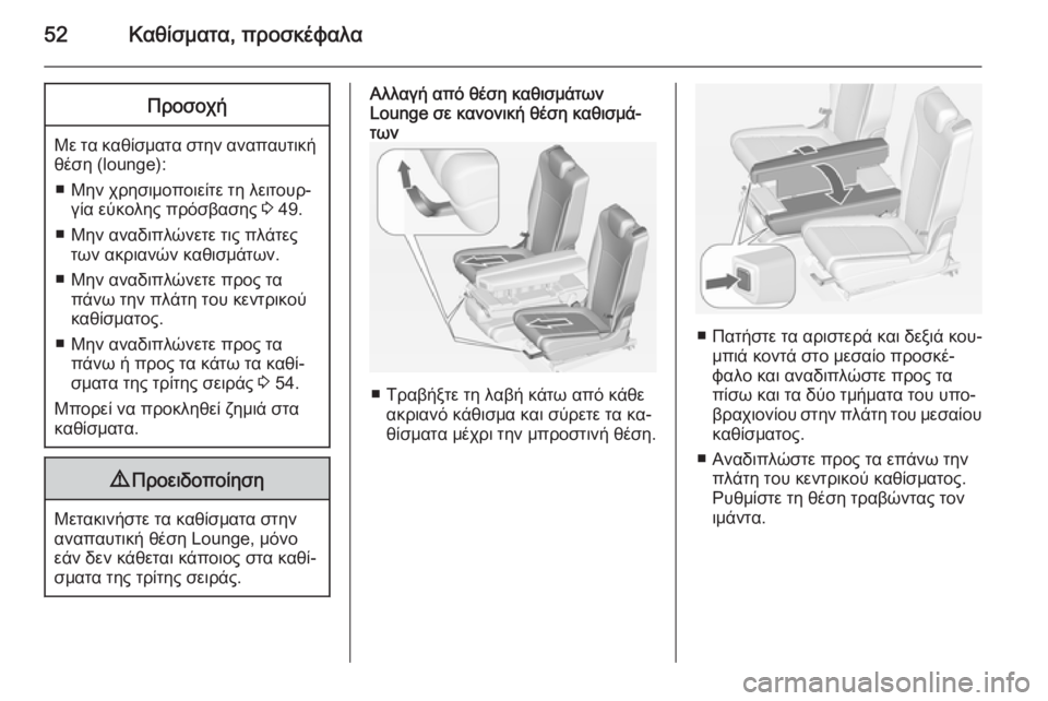 OPEL ZAFIRA C 2014.5  Εγχειρίδιο Οδηγιών Χρήσης και Λειτουργίας (in Greek) 52Καθίσματα, προσκέφαλαΠροσοχή
Με τα καθίσματα στην αναπαυτικήθέση (lounge):
■ Μην χρησιμοποιείτε τη λειτουρ‐ γ