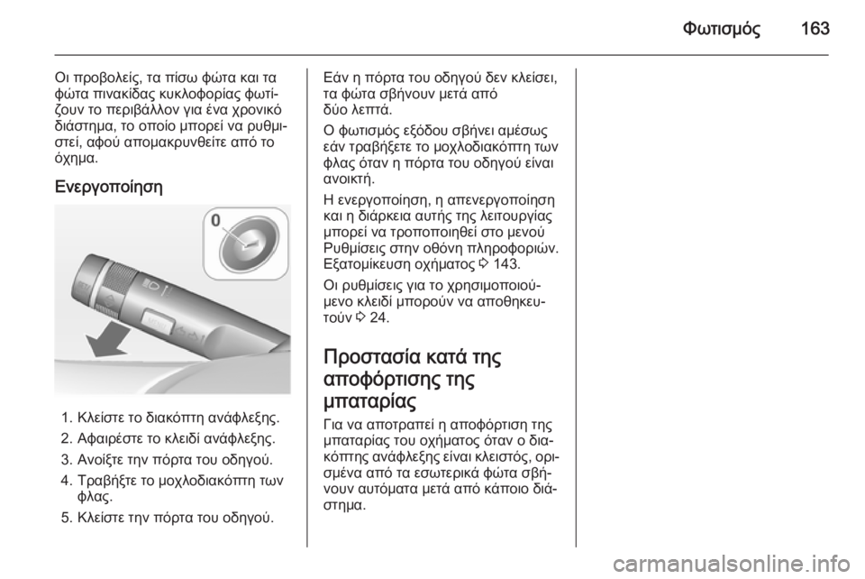 OPEL ZAFIRA C 2015 Εγχειρίδιο Οδηγιών Χρήσης και Λειτουργίας (in Greek) Φωτισμός163
Οι προβολείς, τα πίσω φώτα και τα
φώτα πινακίδας κυκλοφορίας φωτί‐
ζουν το περιβάλλον για ένα χρον OPEL ZAFIRA C 2015 Εγχειρίδιο Οδηγιών Χρήσης και Λειτουργίας (in Greek) Φωτισμός163
Οι προβολείς, τα πίσω φώτα και τα
φώτα πινακίδας κυκλοφορίας φωτί‐
ζουν το περιβάλλον για ένα χρον
