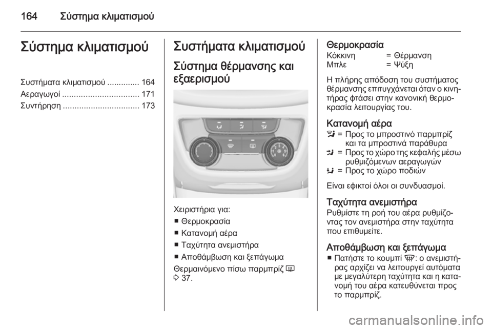 OPEL ZAFIRA C 2015  Εγχειρίδιο Οδηγιών Χρήσης και Λειτουργίας (in Greek) 164Σύστημα κλιματισμούΣύστημα κλιματισμούΣυστήματα κλιματισμού .............. 164
Αεραγωγοί ................................. 171
Συ