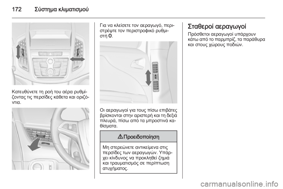 OPEL ZAFIRA C 2015  Εγχειρίδιο Οδηγιών Χρήσης και Λειτουργίας (in Greek) 172Σύστημα κλιματισμού
Κατευθύνετε τη ροή του αέρα ρυθμί‐
ζοντας τις περσίδες κάθετα και οριζό‐ ντια.
Για να 