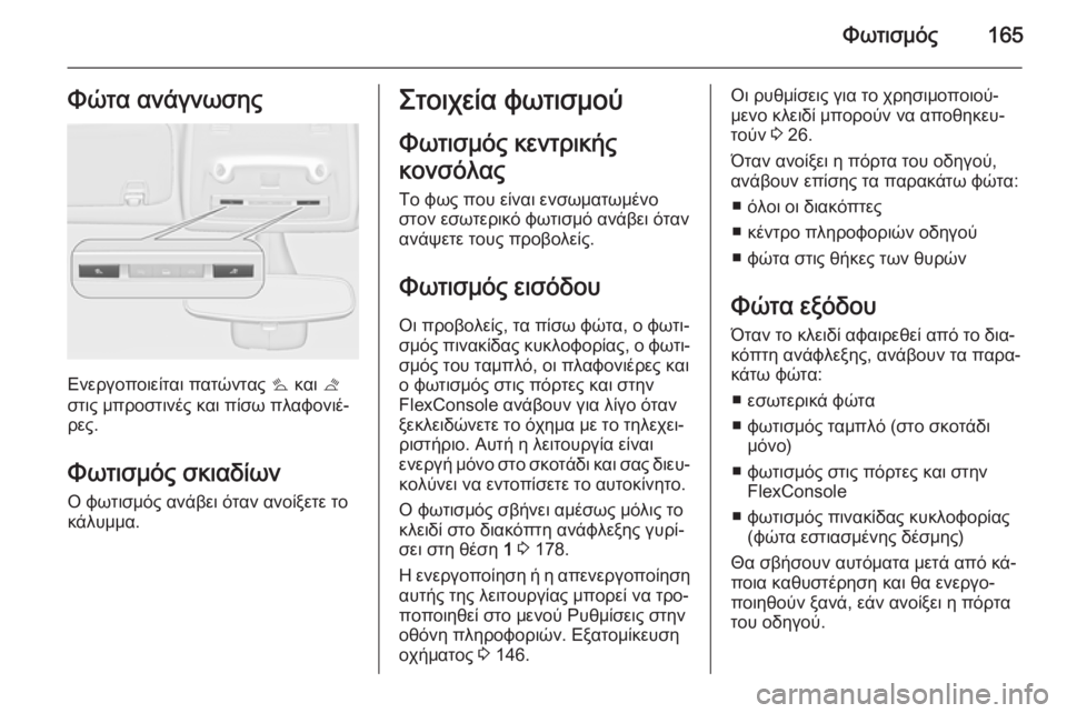 OPEL ZAFIRA C 2015.5  Εγχειρίδιο Οδηγιών Χρήσης και Λειτουργίας (in Greek) Φωτισμός165Φώτα ανάγνωσης
Ενεργοποιείται πατώντας s και  t
στις μπροστινές και πίσω πλαφονιέ‐
ρες.
Φωτισμός σκ