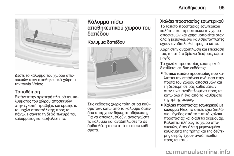 OPEL ZAFIRA C 2015.5  Εγχειρίδιο Οδηγιών Χρήσης και Λειτουργίας (in Greek) Αποθήκευση95
Δέστε το κάλυμμα του χώρου απο‐
σκευών στον αποθηκευτικό χώρο με
την ταινία Velcro.
Τοποθέτηση Εισά