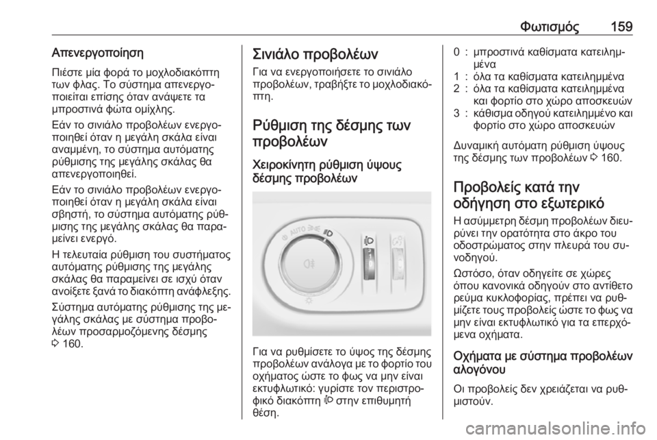 OPEL ZAFIRA C 2016  Εγχειρίδιο Οδηγιών Χρήσης και Λειτουργίας (in Greek) Φωτισμός159ΑπενεργοποίησηΠιέστε μία φορά το μοχλοδιακόπτη
των φλας. Το σύστημα απενεργο‐
ποιείται επίσης ότ