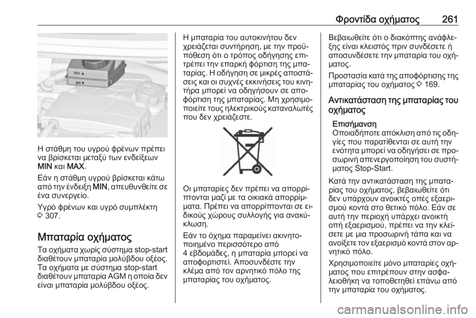 OPEL ZAFIRA C 2016  Εγχειρίδιο Οδηγιών Χρήσης και Λειτουργίας (in Greek) Φροντίδα οχήματος261
Η στάθμη του υγρού φρένων πρέπει
να βρίσκεται μεταξύ των ενδείξεων
MIN  και  MAX .
Εάν η στάθμ