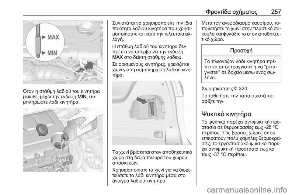 OPEL ZAFIRA C 2016.5 Εγχειρίδιο Οδηγιών Χρήσης και Λειτουργίας (in Greek) Φροντίδα οχήματος257
Όταν η στάθμη λαδιού του κινητήρα
μειωθεί μέχρι την ένδειξη MIN, συ‐
μπληρώστε λάδι κινητ OPEL ZAFIRA C 2016.5 Εγχειρίδιο Οδηγιών Χρήσης και Λειτουργίας (in Greek) Φροντίδα οχήματος257
Όταν η στάθμη λαδιού του κινητήρα
μειωθεί μέχρι την ένδειξη MIN, συ‐
μπληρώστε λάδι κινητ