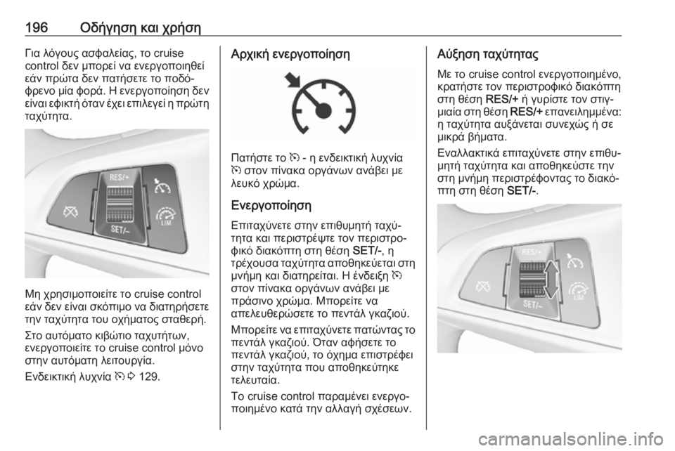 OPEL ZAFIRA C 2017.5 Εγχειρίδιο Οδηγιών Χρήσης και Λειτουργίας (in Greek) 196Οδήγηση και χρήσηΓια λόγους ασφαλείας, το cruise
control δεν μπορεί να ενεργοποιηθεί
εάν πρώτα δεν πατήσετε το ποδ OPEL ZAFIRA C 2017.5 Εγχειρίδιο Οδηγιών Χρήσης και Λειτουργίας (in Greek) 196Οδήγηση και χρήσηΓια λόγους ασφαλείας, το cruise
control δεν μπορεί να ενεργοποιηθεί
εάν πρώτα δεν πατήσετε το ποδ