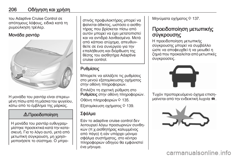 OPEL ZAFIRA C 2017.5 Εγχειρίδιο Οδηγιών Χρήσης και Λειτουργίας (in Greek) 206Οδήγηση και χρήσητου Adaptive Cruise Control σε
απότομους λόφους, ειδικά κατά τη
ρυμούλκηση τρέιλερ.
Μονάδα ραντάρ
Η μ OPEL ZAFIRA C 2017.5 Εγχειρίδιο Οδηγιών Χρήσης και Λειτουργίας (in Greek) 206Οδήγηση και χρήσητου Adaptive Cruise Control σε
απότομους λόφους, ειδικά κατά τη
ρυμούλκηση τρέιλερ.
Μονάδα ραντάρ
Η μ