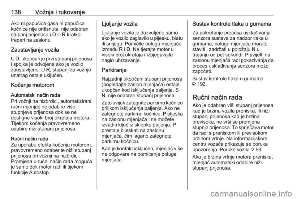 OPEL ADAM 2017.5 Priručnik za vlasnika (in Croatian) 138Vožnja i rukovanjeAko ni papučica gasa ni papučica
kočnice nije pritisnuta, nije odabran
stupanj prijenosa i D ili R kratko
treperi na zaslonu.
Zaustavljanje vozilaU D, ukopčan je prvi stup OPEL ADAM 2017.5 Priručnik za vlasnika (in Croatian) 138Vožnja i rukovanjeAko ni papučica gasa ni papučica
kočnice nije pritisnuta, nije odabran
stupanj prijenosa i D ili R kratko
treperi na zaslonu.
Zaustavljanje vozilaU D, ukopčan je prvi stup